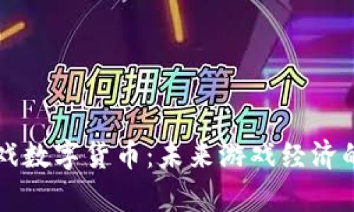 全面解析游戏数字货币：未来游戏经济的核心驱动力