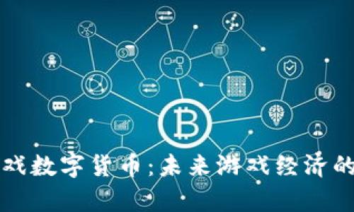 全面解析游戏数字货币：未来游戏经济的核心驱动力