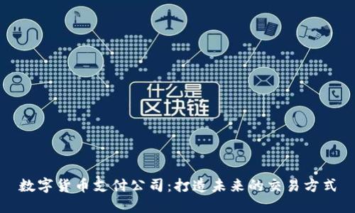 数字货币支付公司：打造未来的交易方式