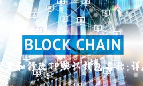 如何设置和修改TP默认钱包名称：详尽指南