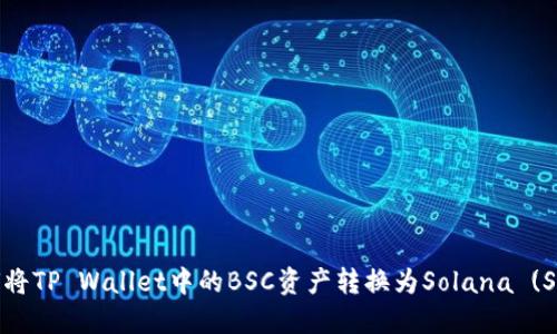 如何将TP Wallet中的BSC资产转换为Solana (SOL)?