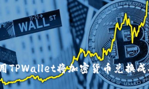 如何使用TPWallet将加密货币兑换成人民币？