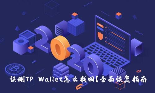 误删TP Wallet怎么找回？全面恢复指南