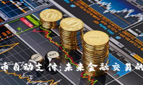 数字货币自动支付：未来金融交易的新模式