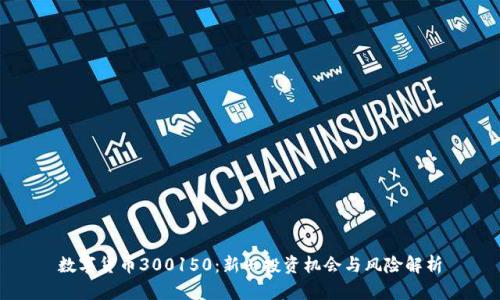 数字货币300150：新兴投资机会与风险解析