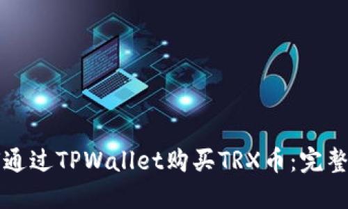 如何通过TPWallet购买TRX币：完整指南