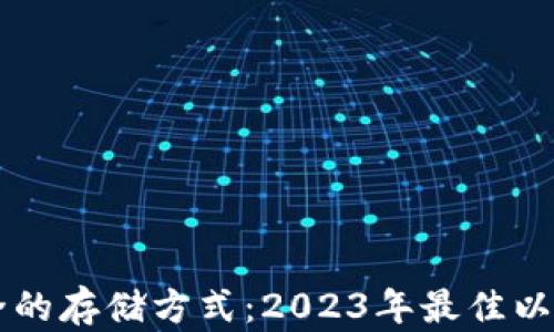 
以太坊最安全的存储方式：2023年最佳以太坊钱包推荐
