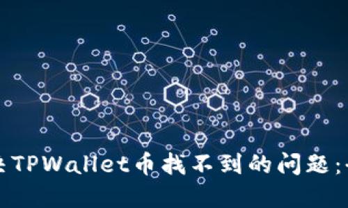 如何解决TPWallet币找不到的问题：全面指南