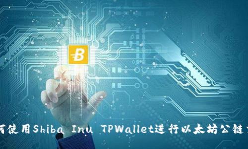如何使用Shiba Inu TPWallet进行以太坊公链交易