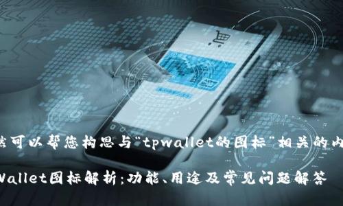 当然可以帮您构思与“tpwallet的图标”相关的内容。

TPWallet图标解析：功能、用途及常见问题解答