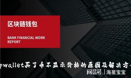 tpwallet买了币不显示价格的原因及解决方案