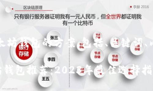 好的，这是一个关于以太坊钱包的方案，包括、关键词、内容大纲以及相关问题。

### 最安全的以太坊钱包推荐：2023年最佳选择指南
