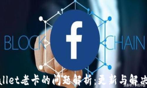 
tpwallet老卡的问题解析：更新与解决方案