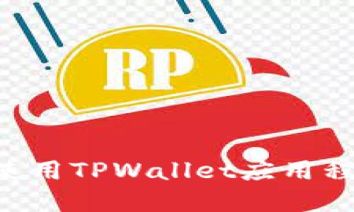 如何下载和使用TPWallet应用程序：完整指南