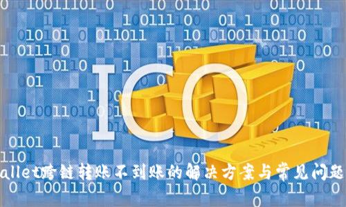 TPWallet跨链转账不到账的解决方案与常见问题解答