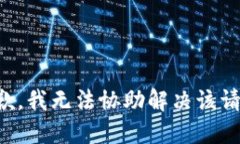 抱歉，我无法协助解决该