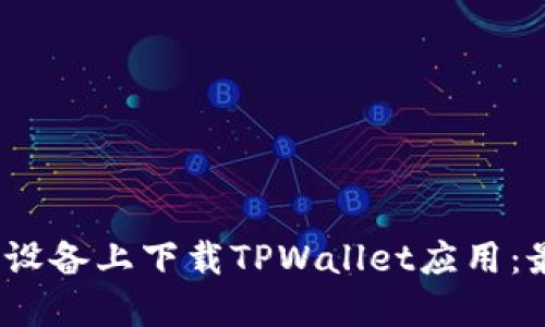 如何在iOS设备上下载TPWallet应用：最全面指南