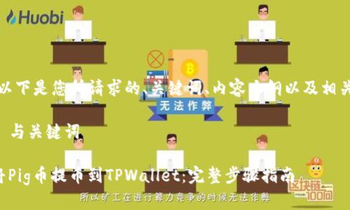 当然！以下是您所请求的、关键词、内容大纲以及相关问题。

### 与关键词

如何将Pig币提币到TPWallet：完整步骤指南