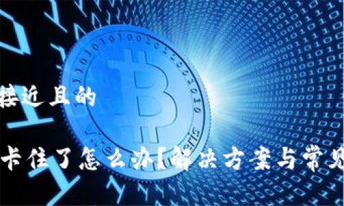 思考一个接近且的

TPWallet卡住了怎么办？解决方案与常见问题解答