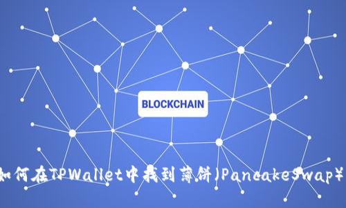 如何在TPWallet中找到薄饼（PancakeSwap）？