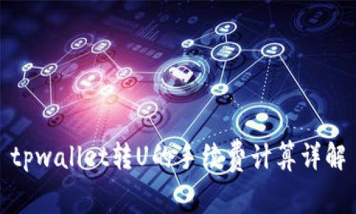 tpwallet转U的手续费计算详解
