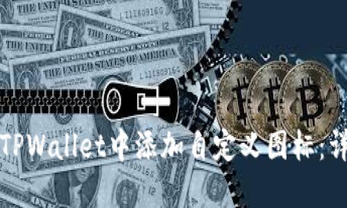 如何在TPWallet中添加自定义图标：详细指南