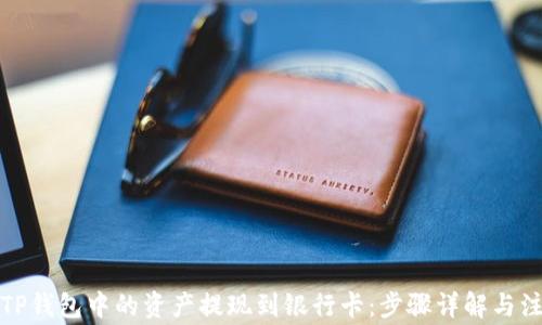 
如何将TP钱包中的资产提现到银行卡：步骤详解与注意事项