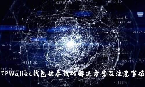 TPWallet钱包被吞钱的解决方案及注意事项
