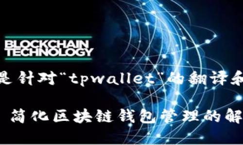 好的，以下是针对“tpwallet”的翻译和相关内容。

TPWallet: 简化区块链钱包管理的解决方案