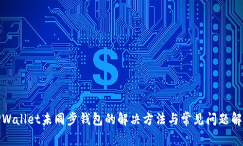 TPWallet未同步钱包的解决方法与常见问题解答
