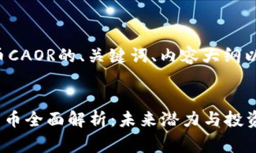以下是针对数字货币CAOR的、关键词、内容大纲以及详细问题的草案。


2023年CAOR数字货币全面解析：未来潜力与投资机会
