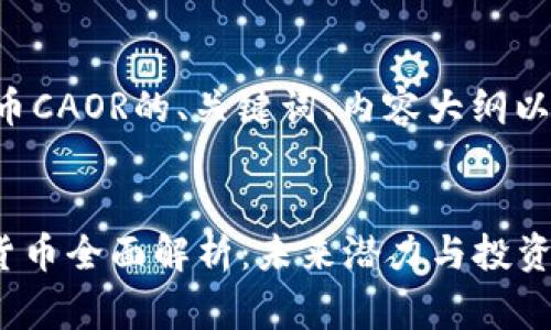 以下是针对数字货币CAOR的、关键词、内容大纲以及详细问题的草案。


2023年CAOR数字货币全面解析：未来潜力与投资机会