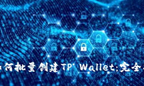 : 如何批量创建TP Wallet：完全指南