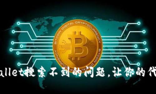 如何解决TPWallet搜索不到的问题，让你的代币钱包更高效