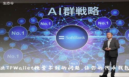 如何解决TPWallet搜索不到的问题，让你的代币钱包更高效