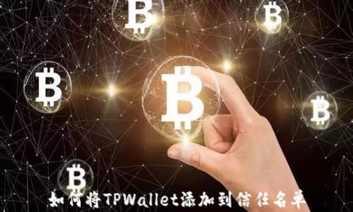 
如何将TPWallet添加到信任名单