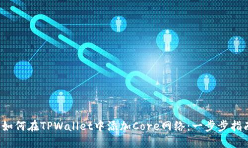  如何在TPWallet中添加Core网络：一步步指南