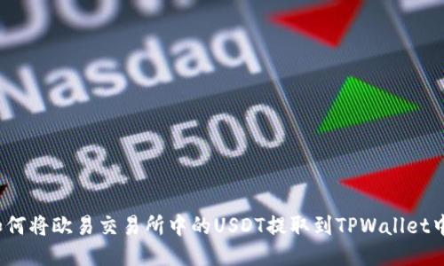 如何将欧易交易所中的USDT提取到TPWallet中？