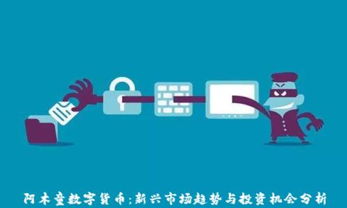 
阿木童数字货币：新兴市场趋势与投资机会分析