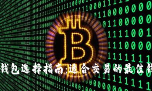 以太坊钱包选择指南：适合交易的最佳钱包推荐