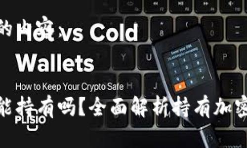 以下为您撰写的内容：


加密数字货币能持有吗？全面解析持有加密货币的利与弊