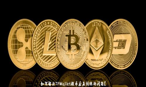 
如何解决TPWallet提币后未到账的问题？