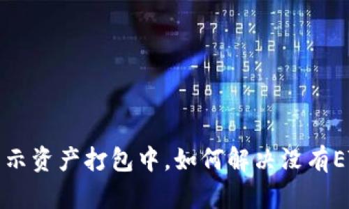 TP钱包显示资产打包中，如何解决没有ETH的问题