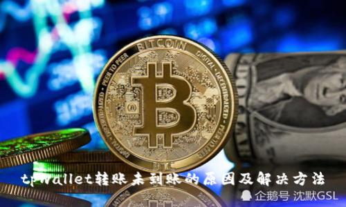 tpwallet转账未到账的原因及解决方法