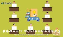 抹茶提币到TP Wallet不到账