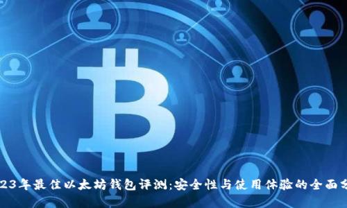 2023年最佳以太坊钱包评测：安全性与使用体验的全面分析