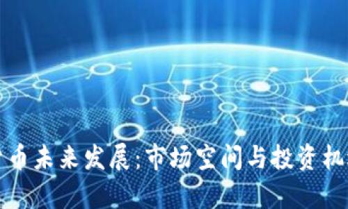 数字货币未来发展：市场空间与投资机遇分析