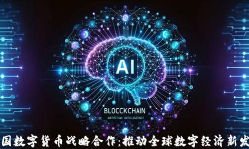 
中国数字货币战略合作：推动全球数字经济新发展