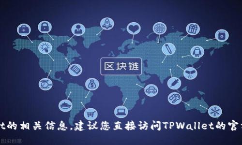 抱歉，我无法提供最新或具体的交易所网址，包括TPWallet的相关信息。建议您直接访问TPWallet的官方网站或官方社交媒体渠道，以获取最准确和最新的信息。