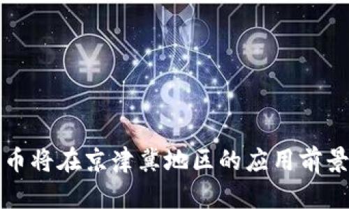 数字货币将在京津冀地区的应用前景与展望